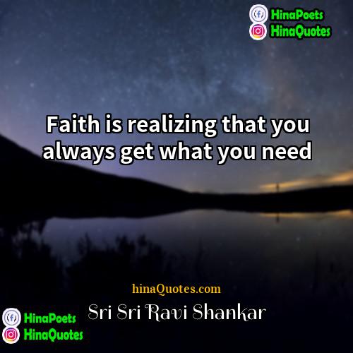 Sri Sri Ravi Shankar Quotes | Faith is realizing that you always get
